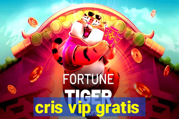 cris vip gratis